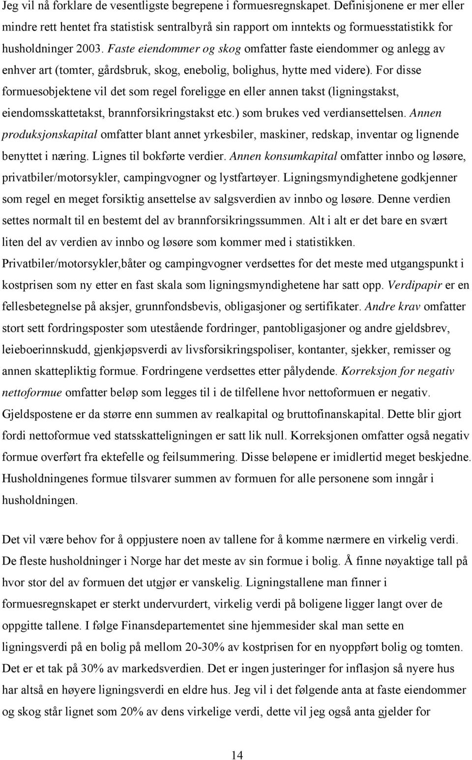 Faste eiendommer og skog omfatter faste eiendommer og anlegg av enhver art (tomter, gårdsbruk, skog, enebolig, bolighus, hytte med videre).