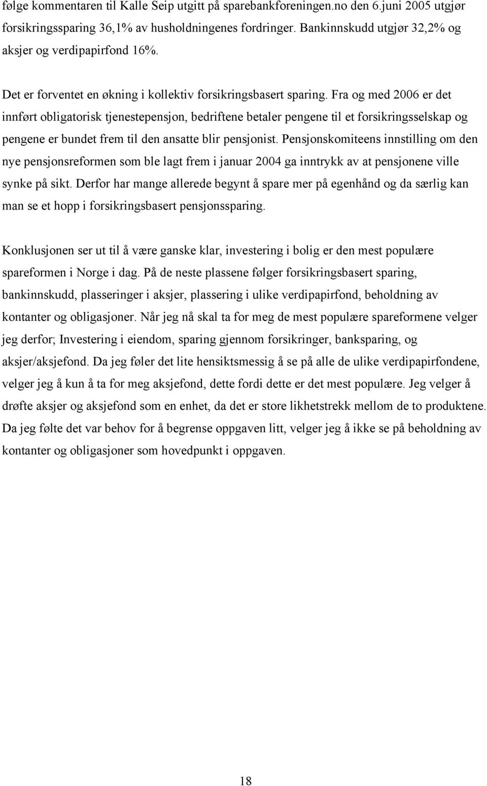 Fra og med 2006 er det innført obligatorisk tjenestepensjon, bedriftene betaler pengene til et forsikringsselskap og pengene er bundet frem til den ansatte blir pensjonist.