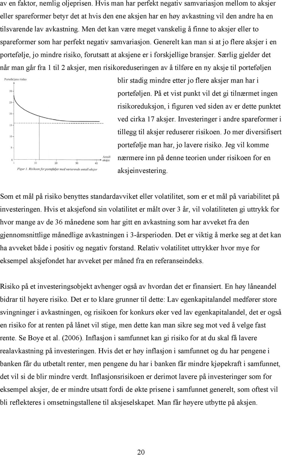 Men det kan være meget vanskelig å finne to aksjer eller to spareformer som har perfekt negativ samvariasjon.