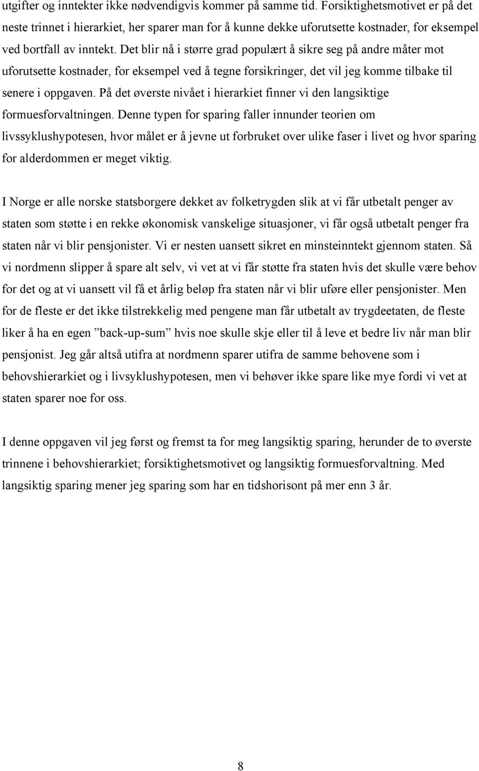 Det blir nå i større grad populært å sikre seg på andre måter mot uforutsette kostnader, for eksempel ved å tegne forsikringer, det vil jeg komme tilbake til senere i oppgaven.