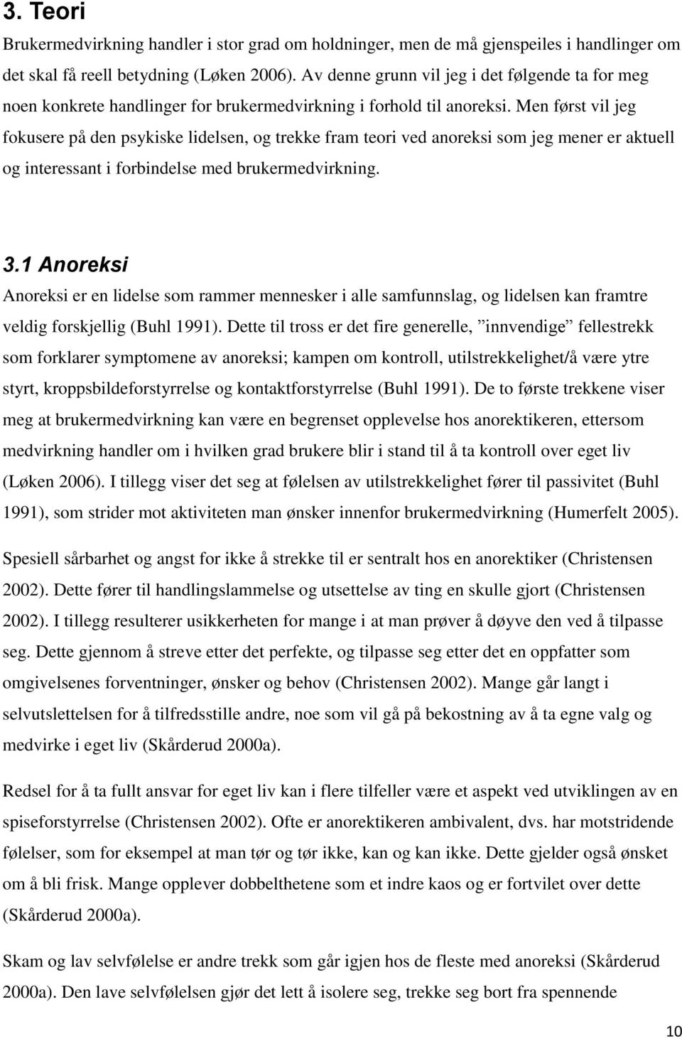 Men først vil jeg fokusere på den psykiske lidelsen, og trekke fram teori ved anoreksi som jeg mener er aktuell og interessant i forbindelse med brukermedvirkning. 3.