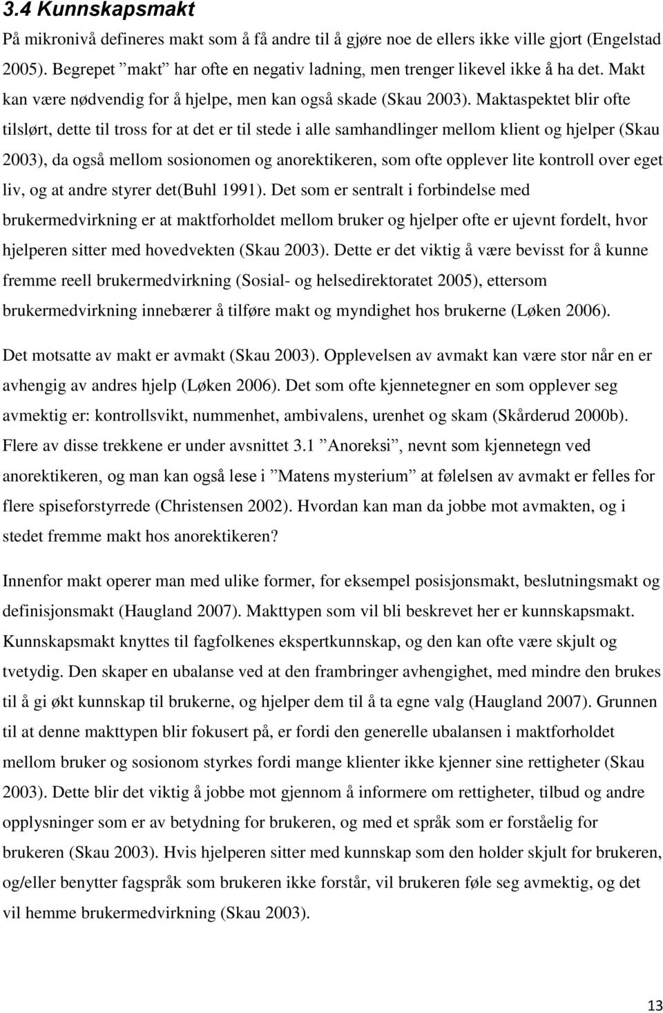 Maktaspektet blir ofte tilslørt, dette til tross for at det er til stede i alle samhandlinger mellom klient og hjelper (Skau 2003), da også mellom sosionomen og anorektikeren, som ofte opplever lite