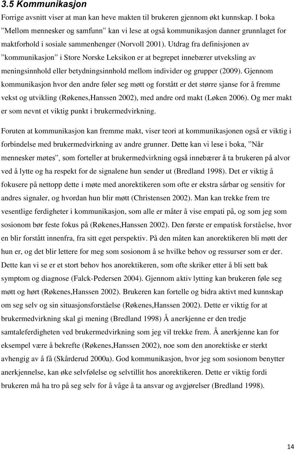 Utdrag fra definisjonen av kommunikasjon i Store Norske Leksikon er at begrepet innebærer utveksling av meningsinnhold eller betydningsinnhold mellom individer og grupper (2009).