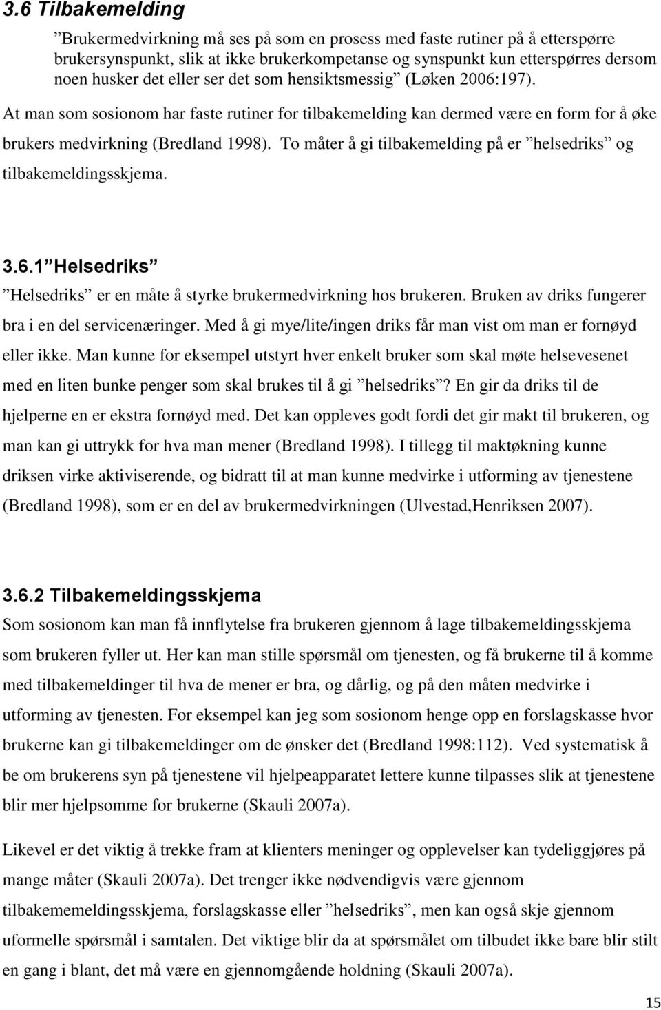 To måter å gi tilbakemelding på er helsedriks og tilbakemeldingsskjema. 3.6.1 Helsedriks Helsedriks er en måte å styrke brukermedvirkning hos brukeren.