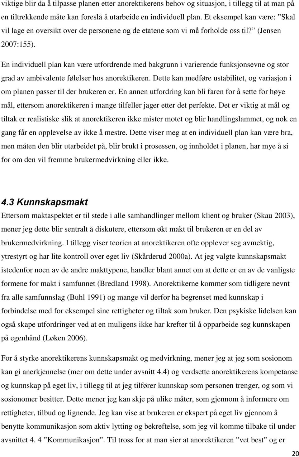 En individuell plan kan være utfordrende med bakgrunn i varierende funksjonsevne og stor grad av ambivalente følelser hos anorektikeren.