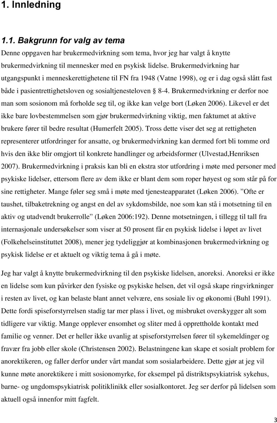 Brukermedvirkning er derfor noe man som sosionom må forholde seg til, og ikke kan velge bort (Løken 2006).