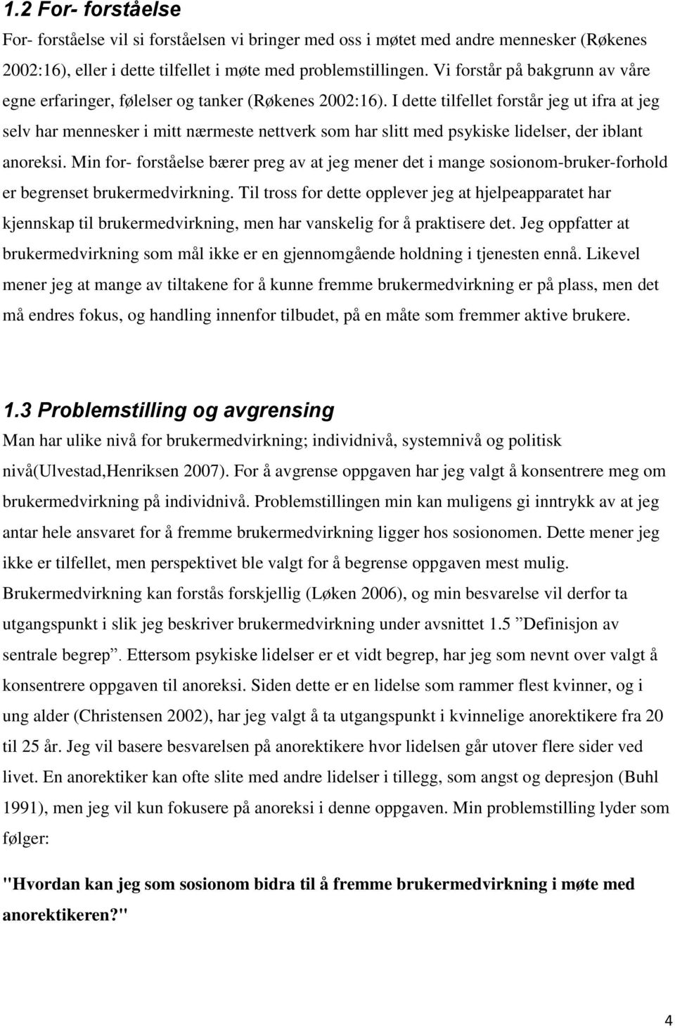 I dette tilfellet forstår jeg ut ifra at jeg selv har mennesker i mitt nærmeste nettverk som har slitt med psykiske lidelser, der iblant anoreksi.