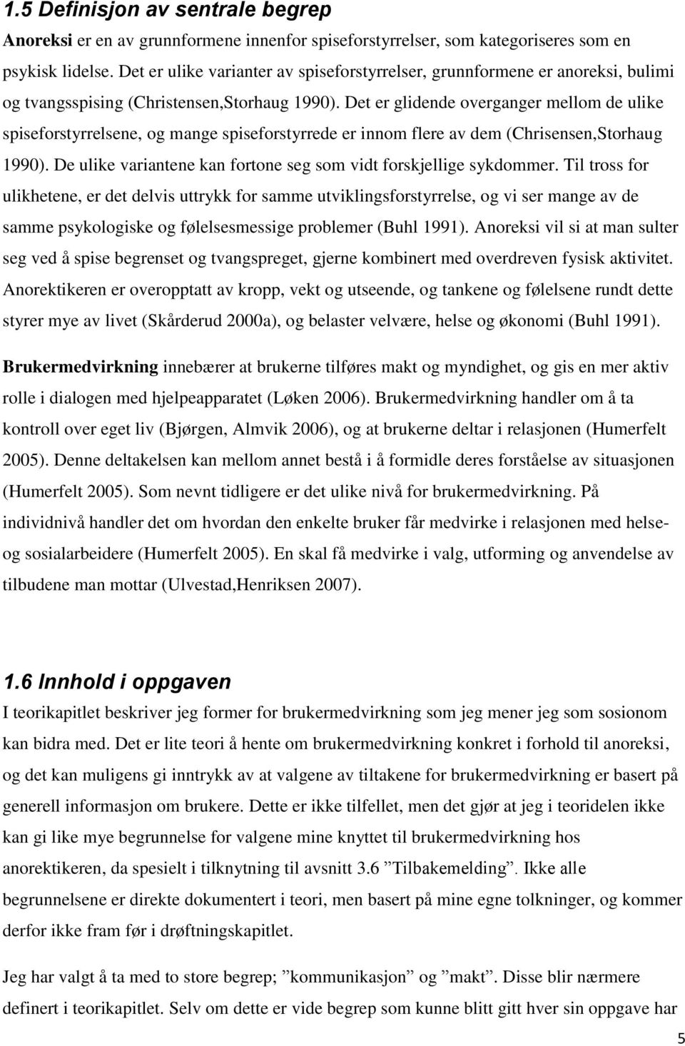 Det er glidende overganger mellom de ulike spiseforstyrrelsene, og mange spiseforstyrrede er innom flere av dem (Chrisensen,Storhaug 1990).