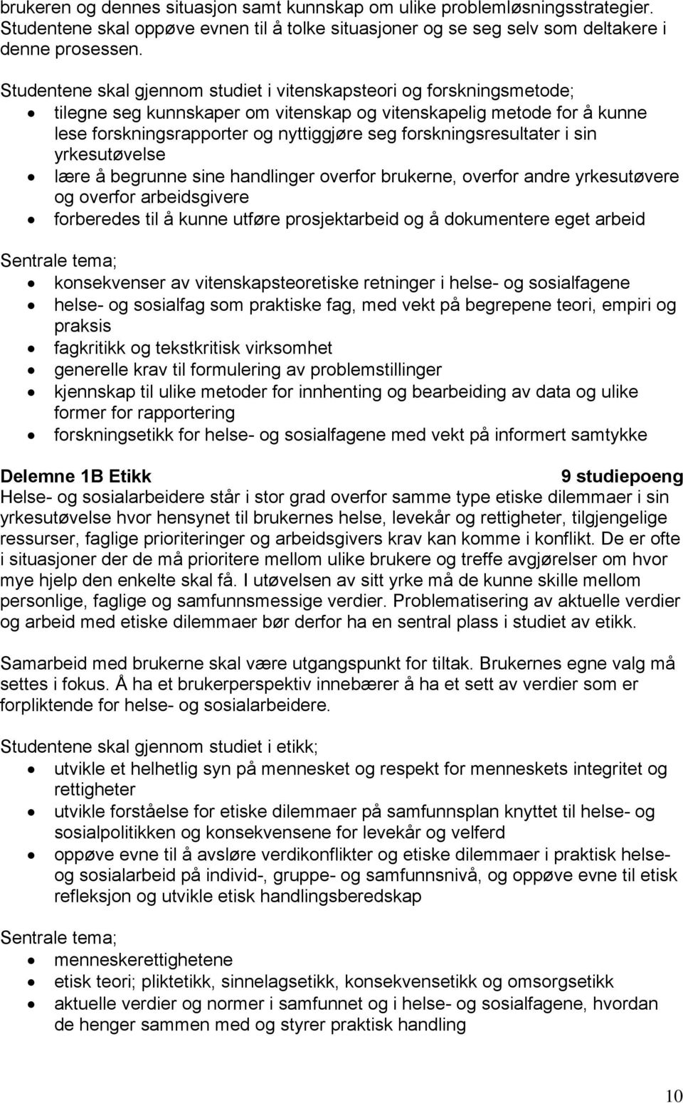 forskningsresultater i sin yrkesutøvelse lære å begrunne sine handlinger overfor brukerne, overfor andre yrkesutøvere og overfor arbeidsgivere forberedes til å kunne utføre prosjektarbeid og å