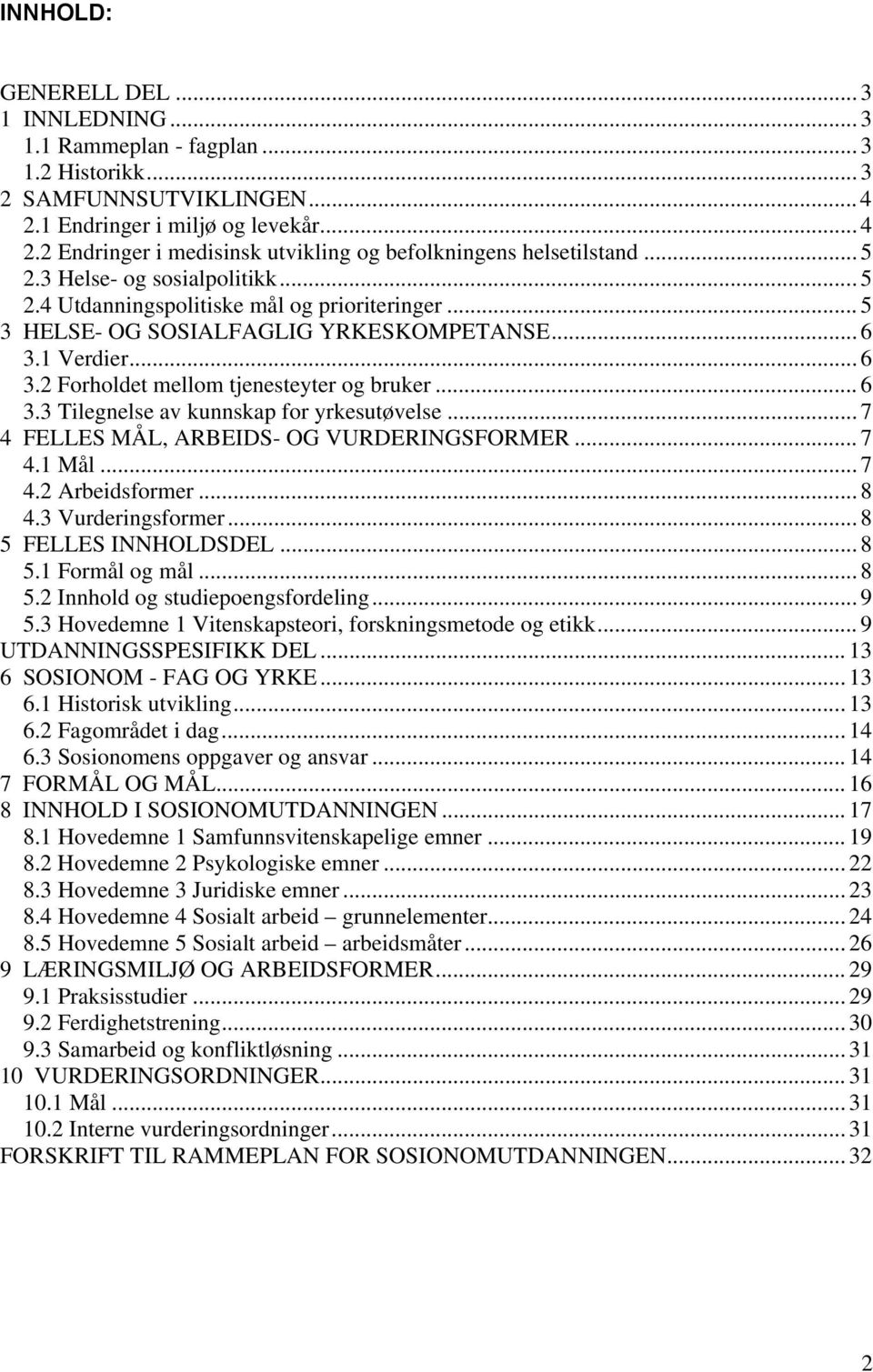 .. 6 3.3 Tilegnelse av kunnskap for yrkesutøvelse... 7 4 FELLES MÅL, ARBEIDS- OG VURDERINGSFORMER... 7 4.1 Mål... 7 4.2 Arbeidsformer... 8 4.3 Vurderingsformer... 8 5 FELLES INNHOLDSDEL... 8 5.1 Formål og mål.