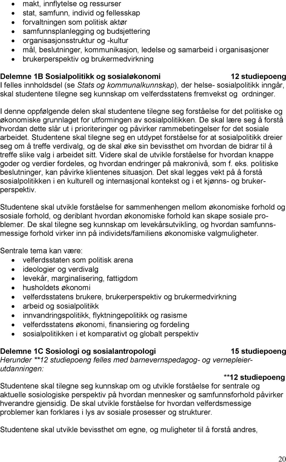 kommunalkunnskap), der helse- sosialpolitikk inngår, skal studentene tilegne seg kunnskap om velferdsstatens fremvekst og ordninger.