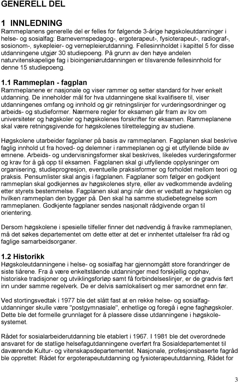 På grunn av den høye andelen naturvitenskapelige fag i bioingeniørutdanningen er tilsvarende fellesinnhold for denne 15