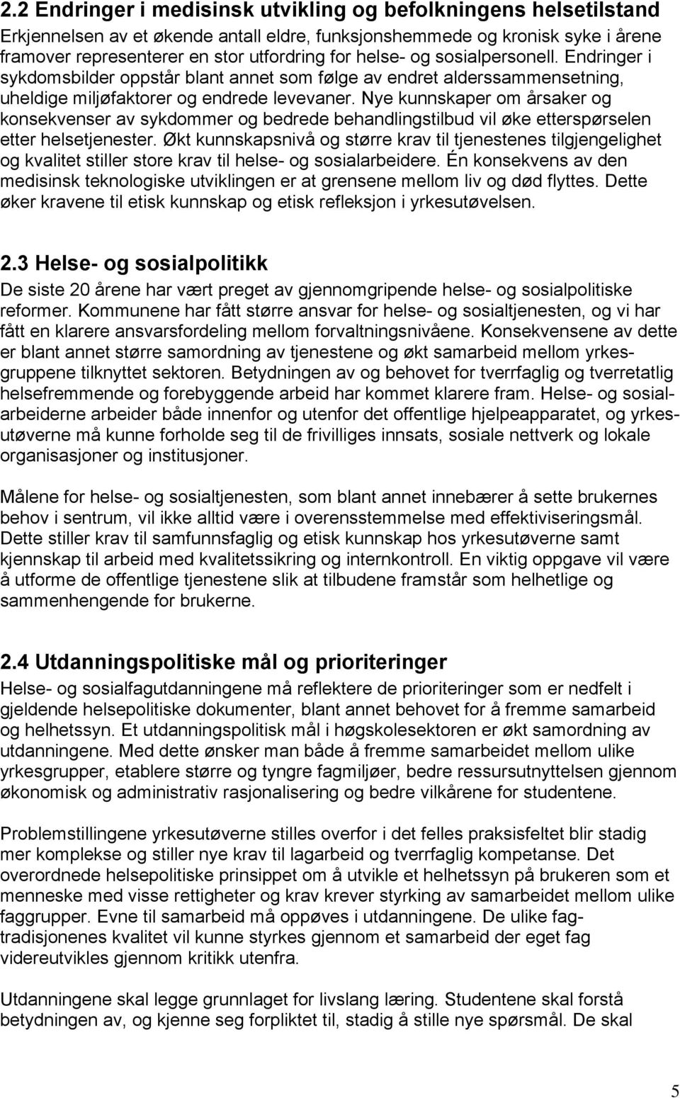 Nye kunnskaper om årsaker og konsekvenser av sykdommer og bedrede behandlingstilbud vil øke etterspørselen etter helsetjenester.