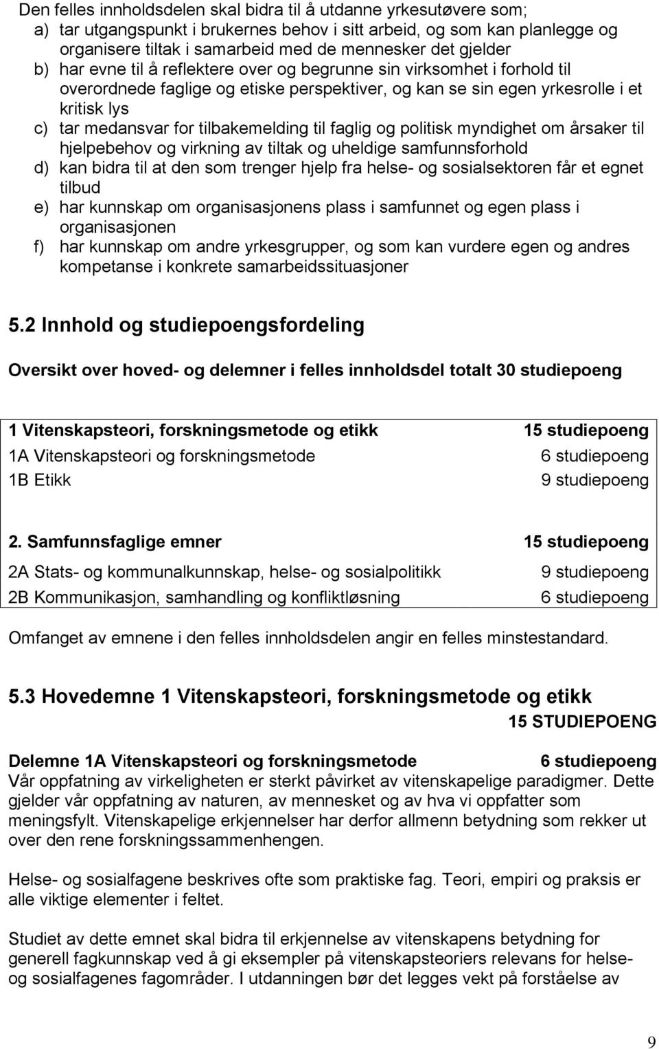 tilbakemelding til faglig og politisk myndighet om årsaker til hjelpebehov og virkning av tiltak og uheldige samfunnsforhold d) kan bidra til at den som trenger hjelp fra helse- og sosialsektoren får