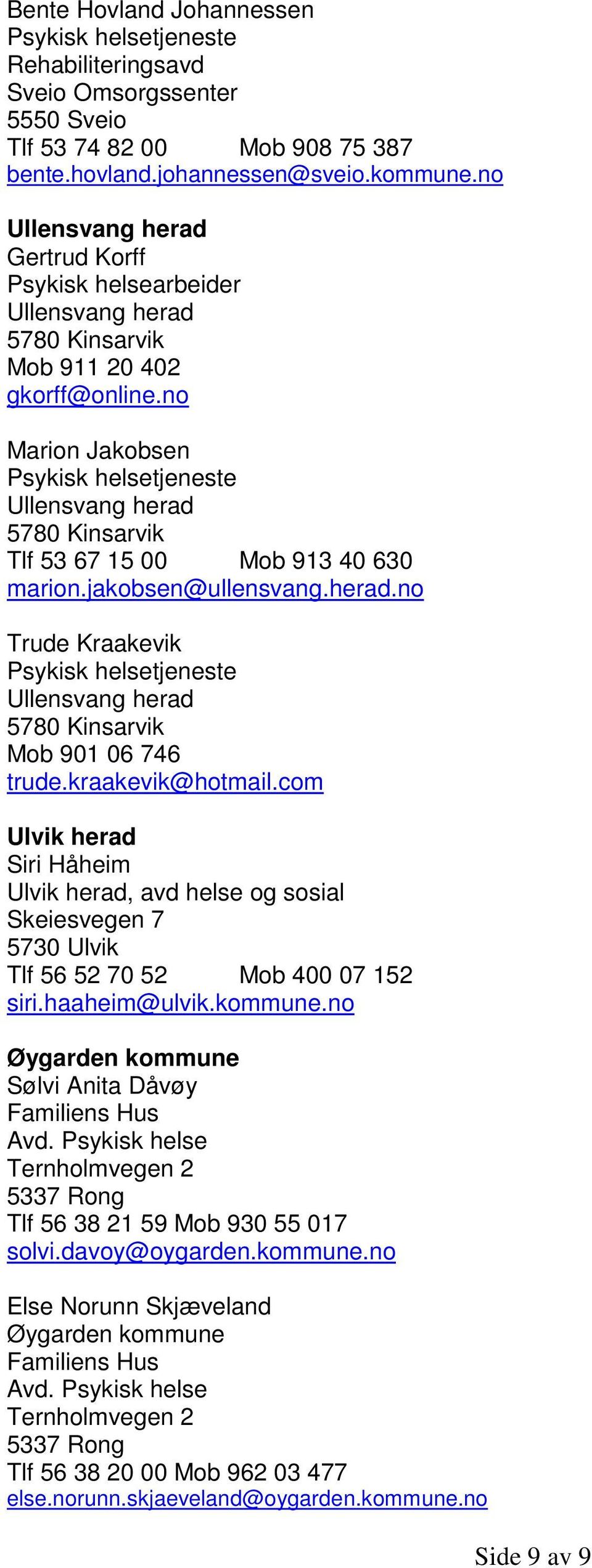 jakobsen@ullensvang.herad.no Trude Kraakevik Ullensvang herad 5780 Kinsarvik Mob 901 06 746 trude.kraakevik@hotmail.