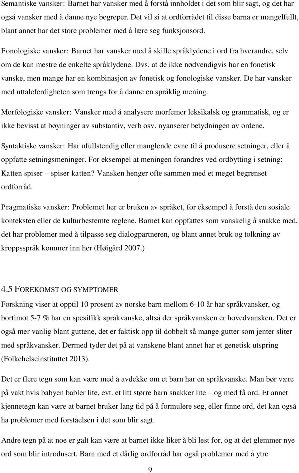 Fonologiske vansker: Barnet har vansker med å skille språklydene i ord fra hverandre, selv om de kan mestre de enkelte språklydene. Dvs.