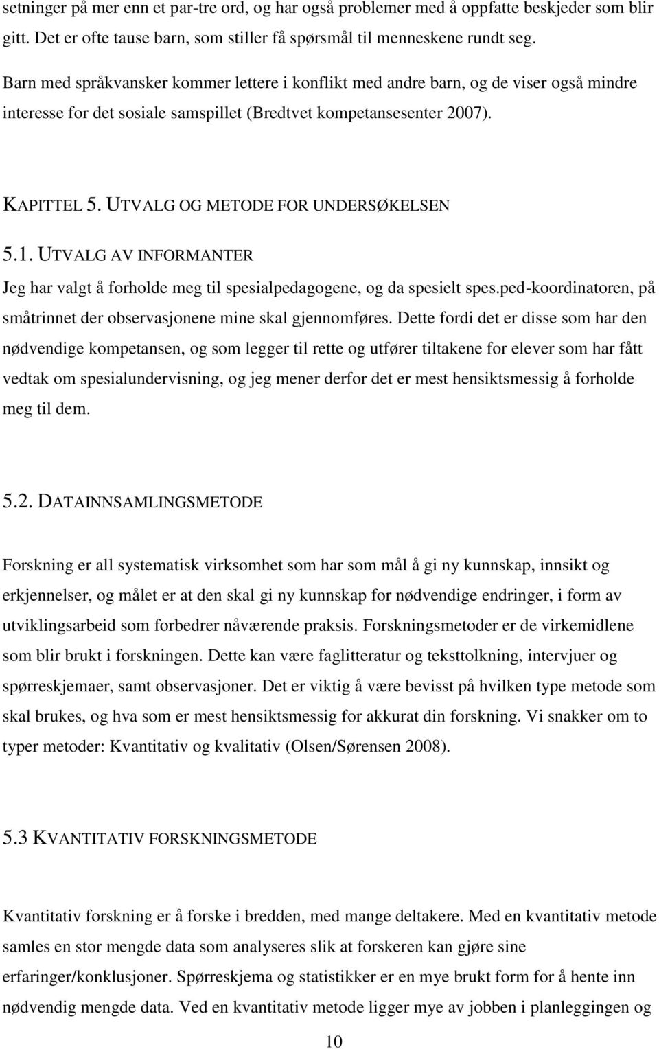 UTVALG OG METODE FOR UNDERSØKELSEN 5.1. UTVALG AV INFORMANTER Jeg har valgt å forholde meg til spesialpedagogene, og da spesielt spes.