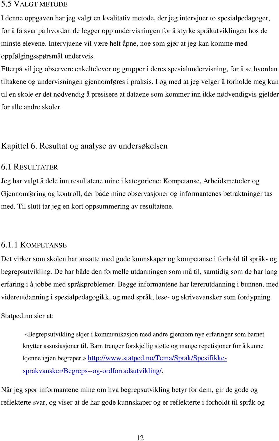 Etterpå vil jeg observere enkeltelever og grupper i deres spesialundervisning, for å se hvordan tiltakene og undervisningen gjennomføres i praksis.