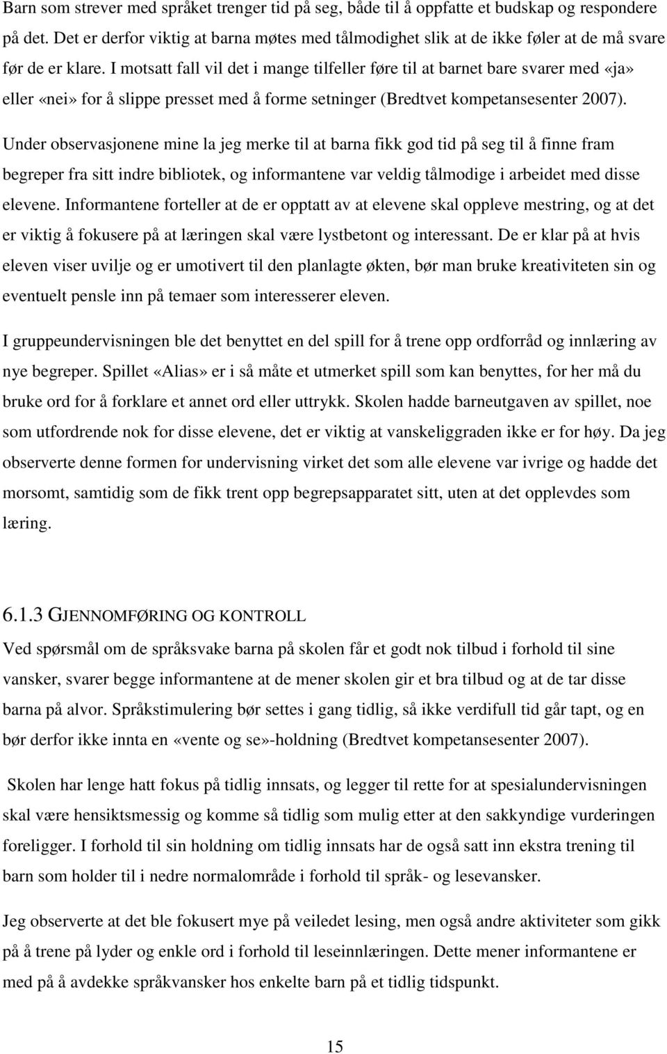 I motsatt fall vil det i mange tilfeller føre til at barnet bare svarer med «ja» eller «nei» for å slippe presset med å forme setninger (Bredtvet kompetansesenter 2007).