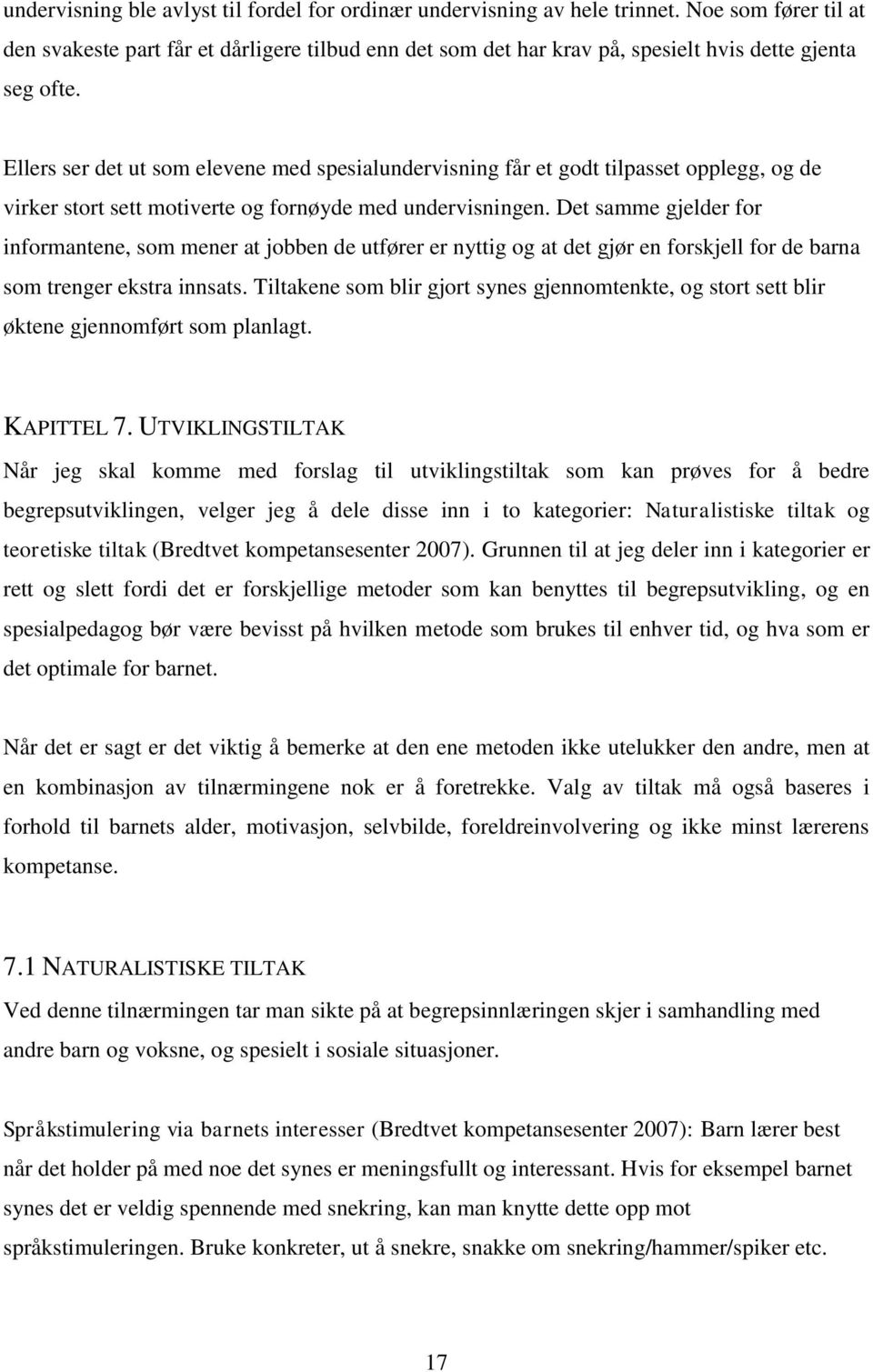 Ellers ser det ut som elevene med spesialundervisning får et godt tilpasset opplegg, og de virker stort sett motiverte og fornøyde med undervisningen.