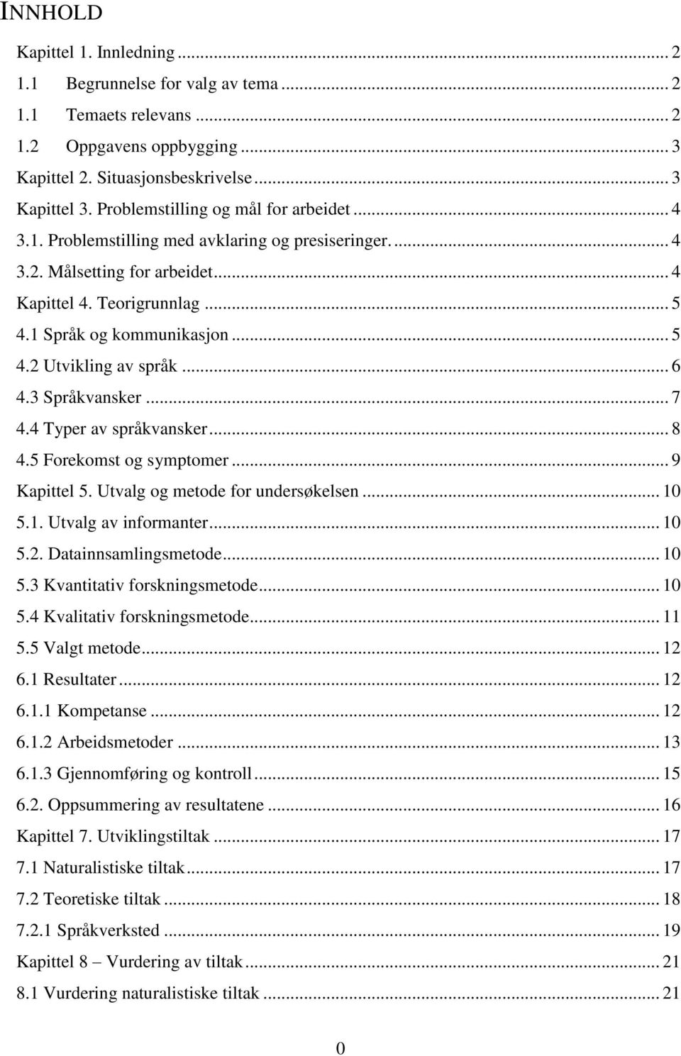 .. 6 4.3 Språkvansker... 7 4.4 Typer av språkvansker... 8 4.5 Forekomst og symptomer... 9 Kapittel 5. Utvalg og metode for undersøkelsen... 10 5.1. Utvalg av informanter... 10 5.2.