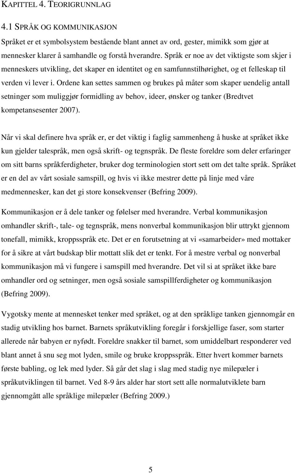 Ordene kan settes sammen og brukes på måter som skaper uendelig antall setninger som muliggjør formidling av behov, ideer, ønsker og tanker (Bredtvet kompetansesenter 2007).