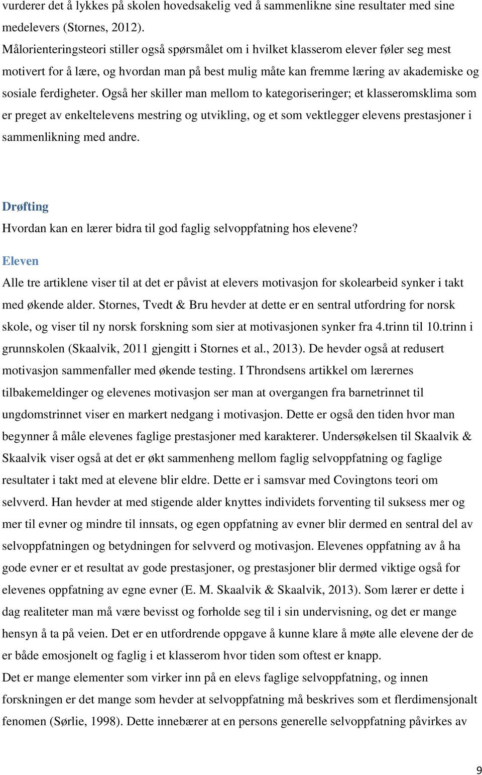 Også her skiller man mellom to kategoriseringer; et klasseromsklima som er preget av enkeltelevens mestring og utvikling, og et som vektlegger elevens prestasjoner i sammenlikning med andre.