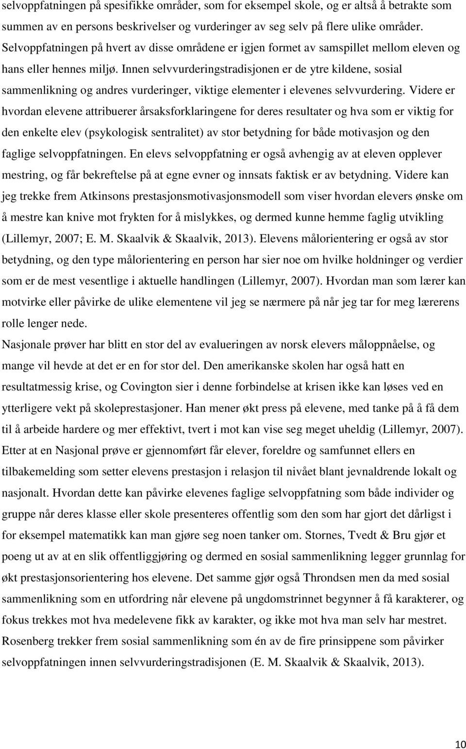 Innen selvvurderingstradisjonen er de ytre kildene, sosial sammenlikning og andres vurderinger, viktige elementer i elevenes selvvurdering.