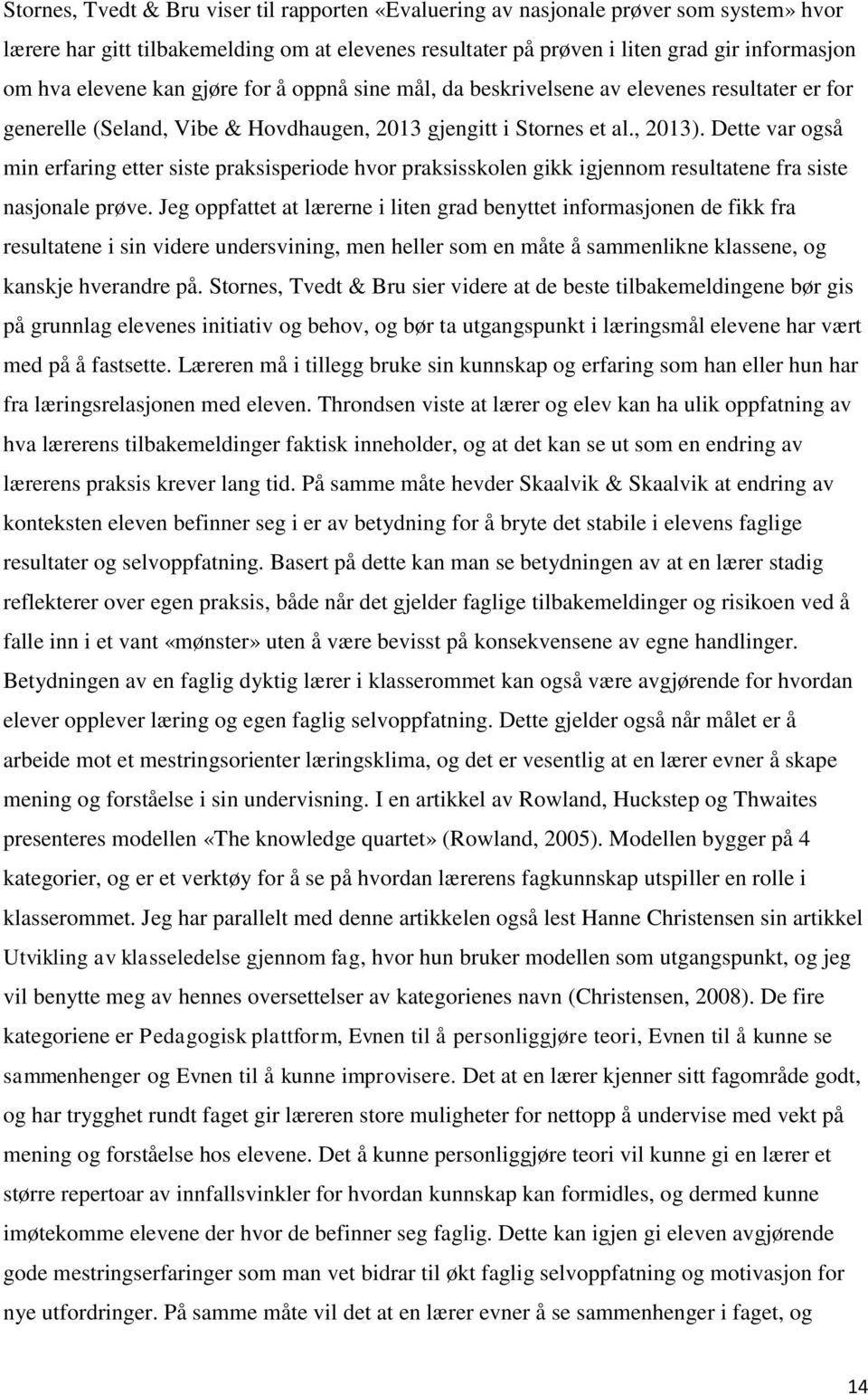 Dette var også min erfaring etter siste praksisperiode hvor praksisskolen gikk igjennom resultatene fra siste nasjonale prøve.