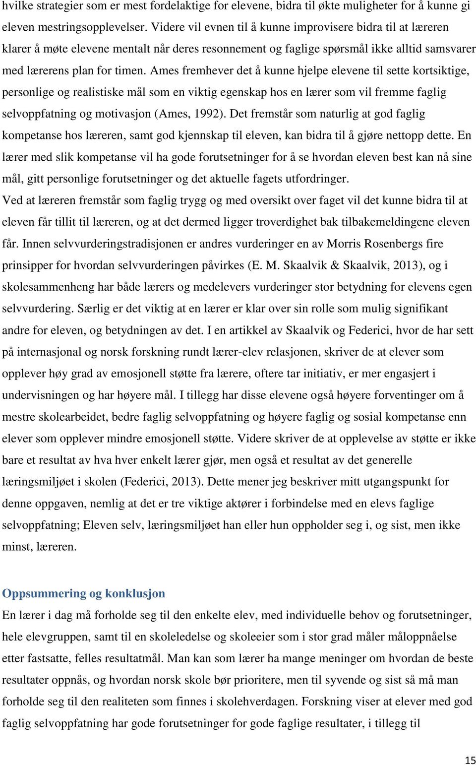 Ames fremhever det å kunne hjelpe elevene til sette kortsiktige, personlige og realistiske mål som en viktig egenskap hos en lærer som vil fremme faglig selvoppfatning og motivasjon (Ames, 1992).