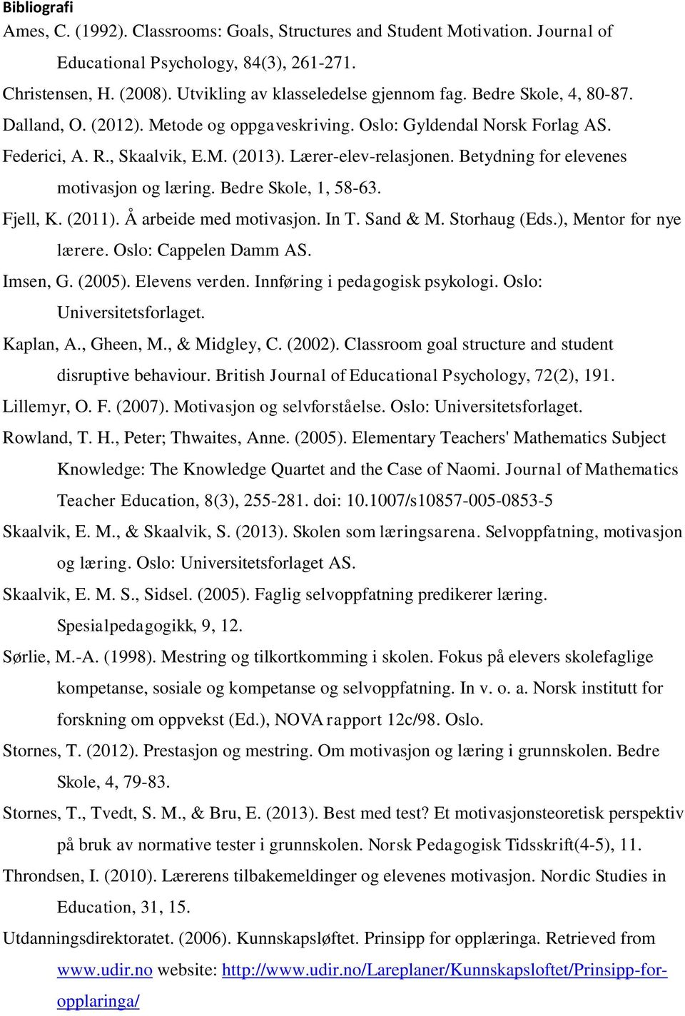 Betydning for elevenes motivasjon og læring. Bedre Skole, 1, 58-63. Fjell, K. (2011). Å arbeide med motivasjon. In T. Sand & M. Storhaug (Eds.), Mentor for nye lærere. Oslo: Cappelen Damm AS.