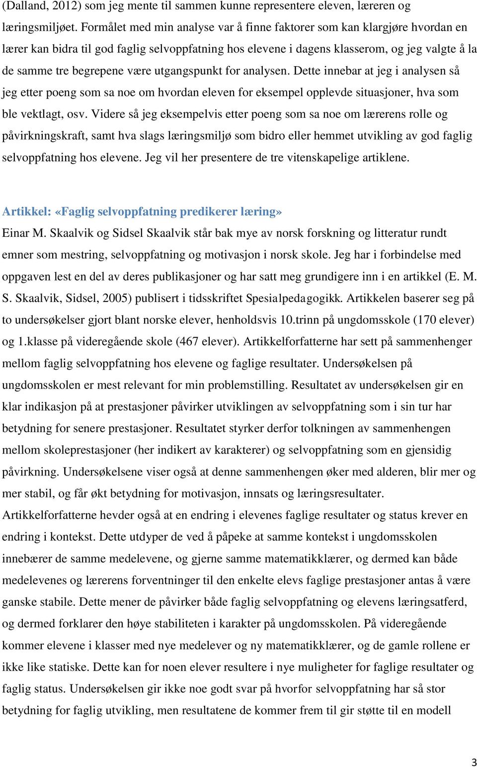 utgangspunkt for analysen. Dette innebar at jeg i analysen så jeg etter poeng som sa noe om hvordan eleven for eksempel opplevde situasjoner, hva som ble vektlagt, osv.