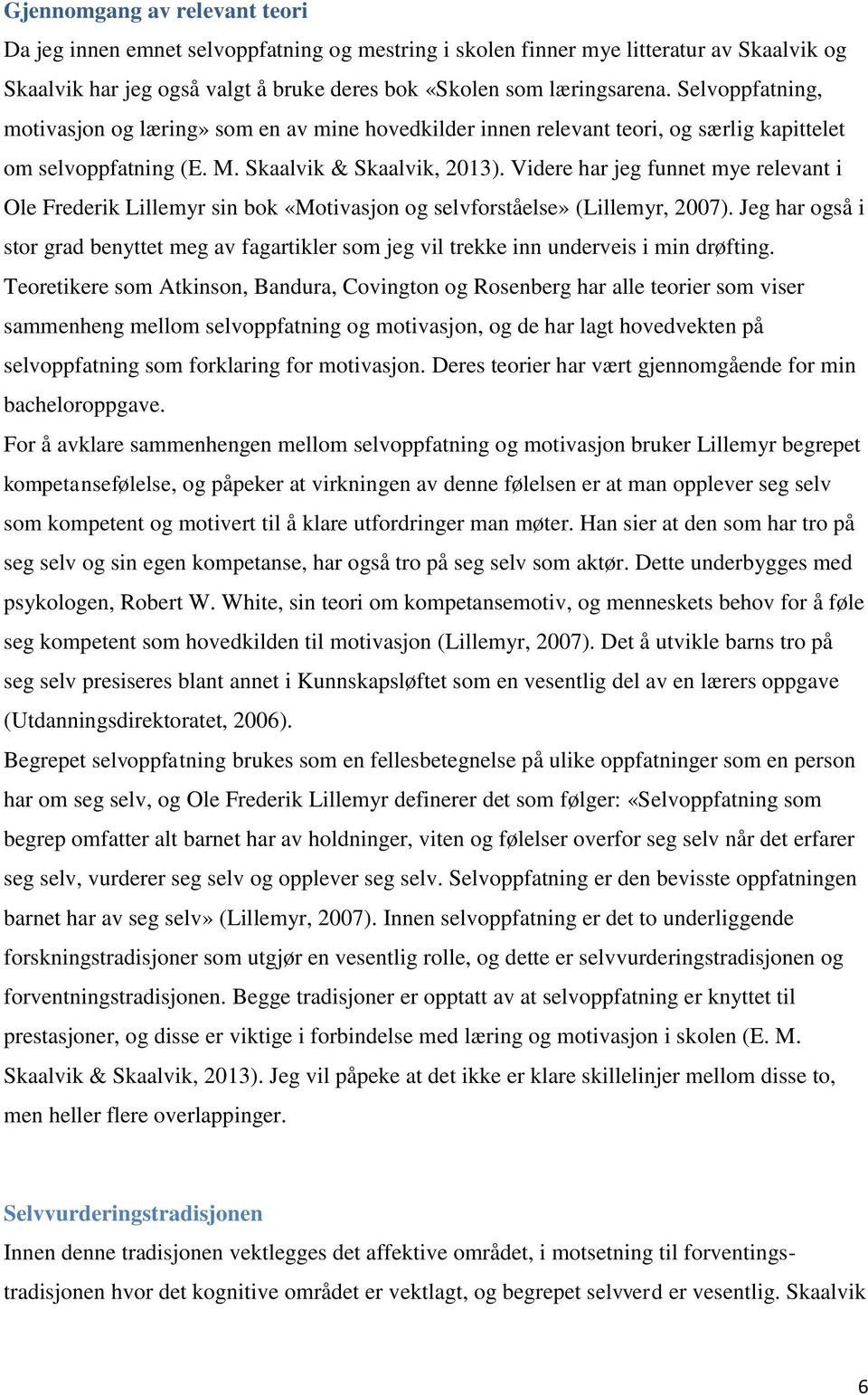 Videre har jeg funnet mye relevant i Ole Frederik Lillemyr sin bok «Motivasjon og selvforståelse» (Lillemyr, 2007).