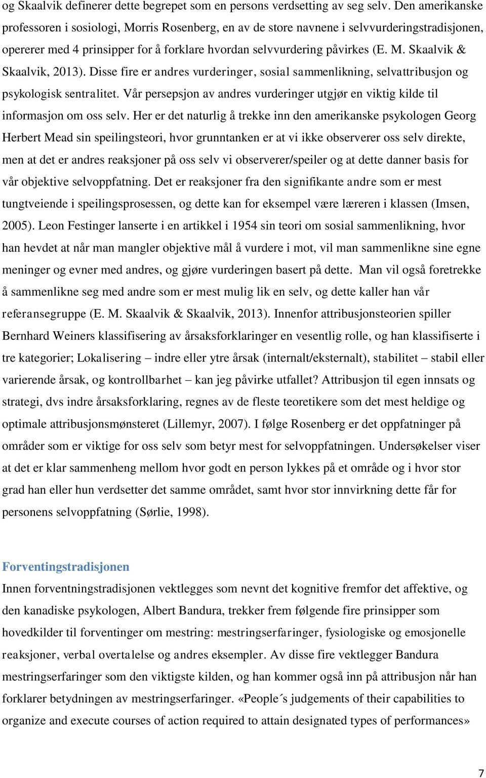 Disse fire er andres vurderinger, sosial sammenlikning, selvattribusjon og psykologisk sentralitet. Vår persepsjon av andres vurderinger utgjør en viktig kilde til informasjon om oss selv.