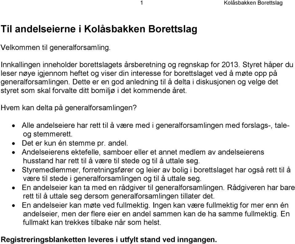 Dette er en god anledning til å delta i diskusjonen og velge det styret som skal forvalte ditt bomiljø i det kommende året. Hvem kan delta på generalforsamlingen?