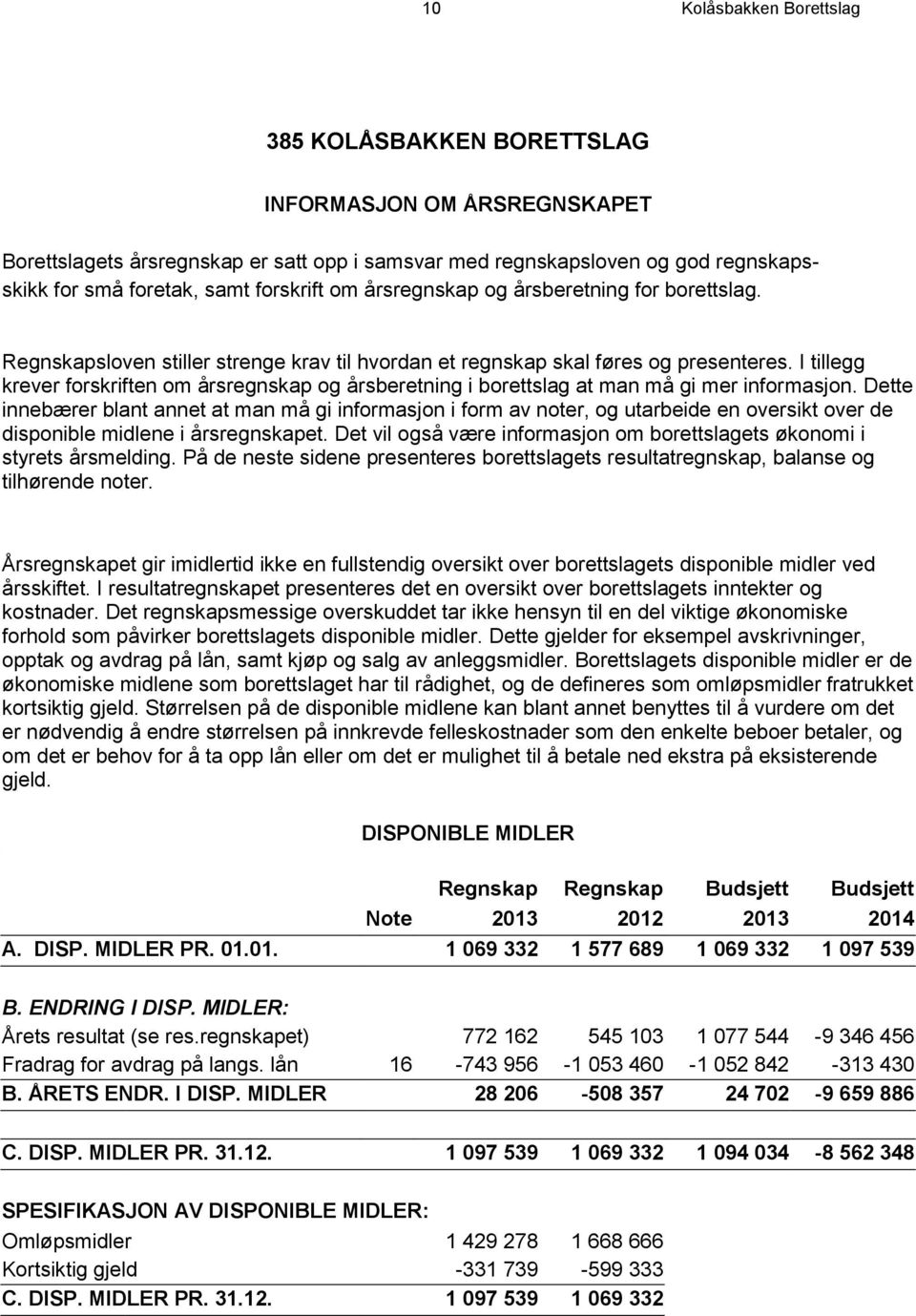 I tillegg krever forskriften om årsregnskap og årsberetning i borettslag at man må gi mer informasjon.