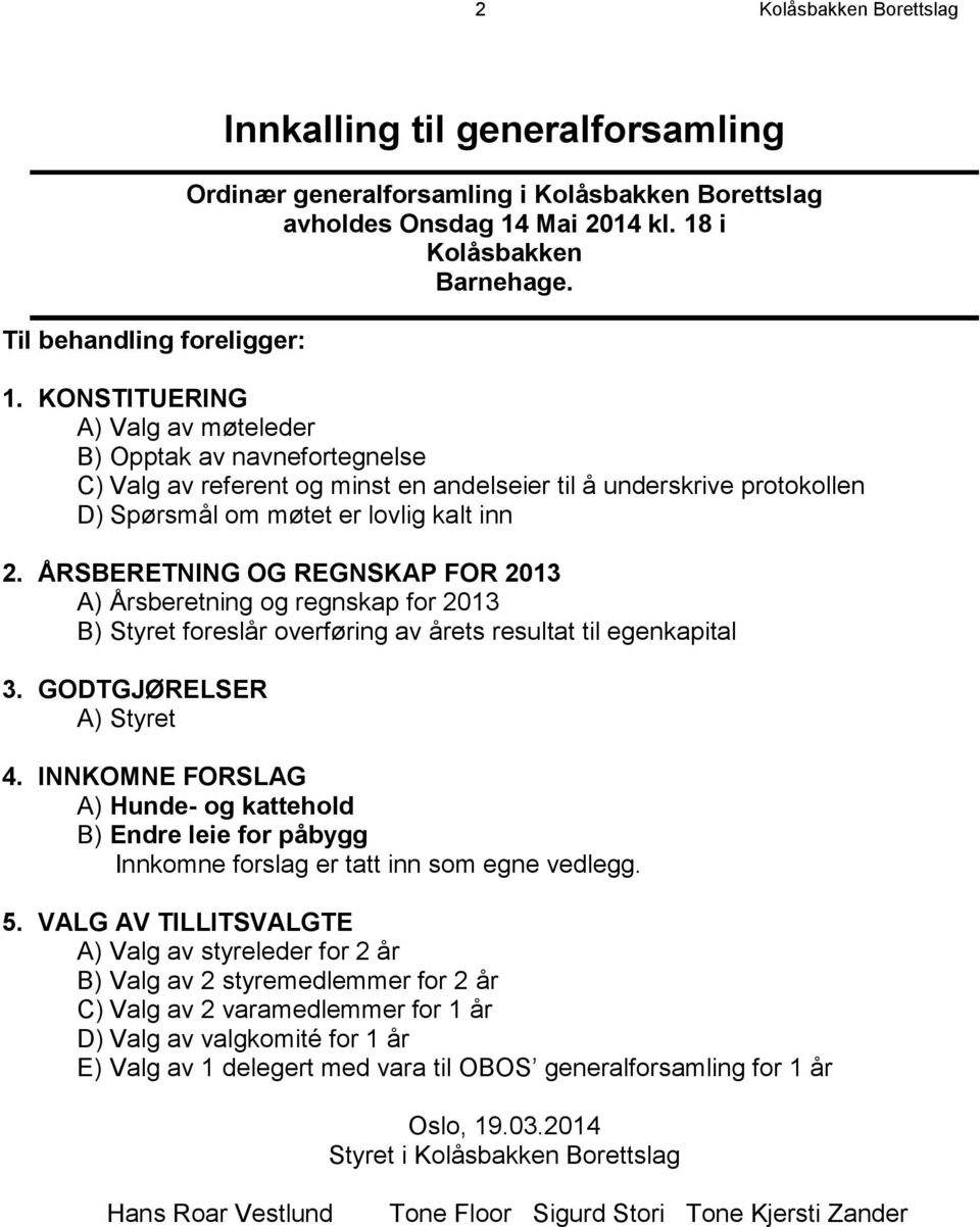 ÅRSBERETNING OG REGNSKAP FOR 2013 A) Årsberetning og regnskap for 2013 B) Styret foreslår overføring av årets resultat til egenkapital 3. GODTGJØRELSER A) Styret 4.