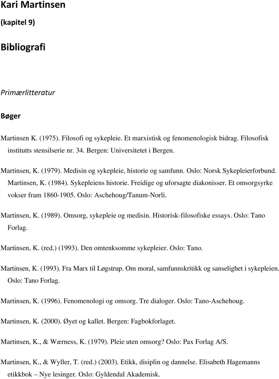 Freidige og uforsagte diakonisser. Et omsorgsyrke vokser fram 1860-1905. Oslo: Aschehoug/Tanum-Norli. Martinsen, K. (1989). Omsorg, sykepleie og medisin. Historisk-filosofiske essays.