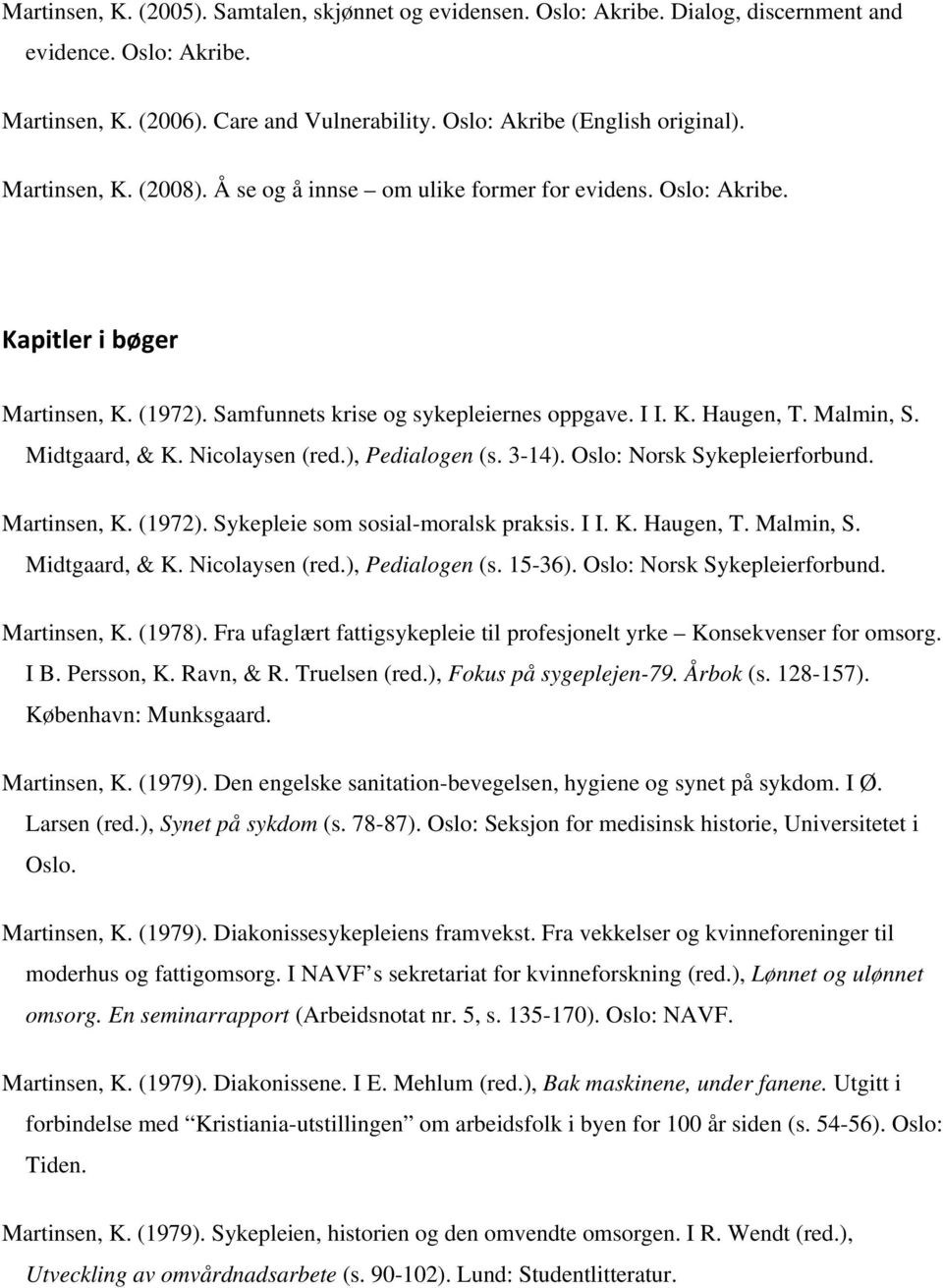 Midtgaard, & K. Nicolaysen (red.), Pedialogen (s. 3-14). Oslo: Norsk Sykepleierforbund. Martinsen, K. (1972). Sykepleie som sosial-moralsk praksis. I I. K. Haugen, T. Malmin, S. Midtgaard, & K.