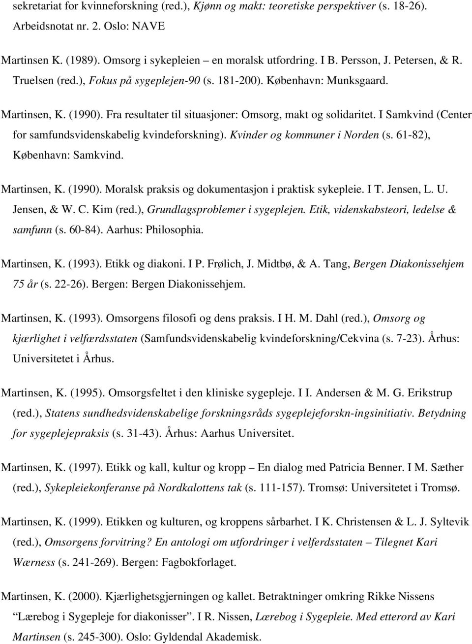 I Samkvind (Center for samfundsvidenskabelig kvindeforskning). Kvinder og kommuner i Norden (s. 61-82), København: Samkvind. Martinsen, K. (1990).