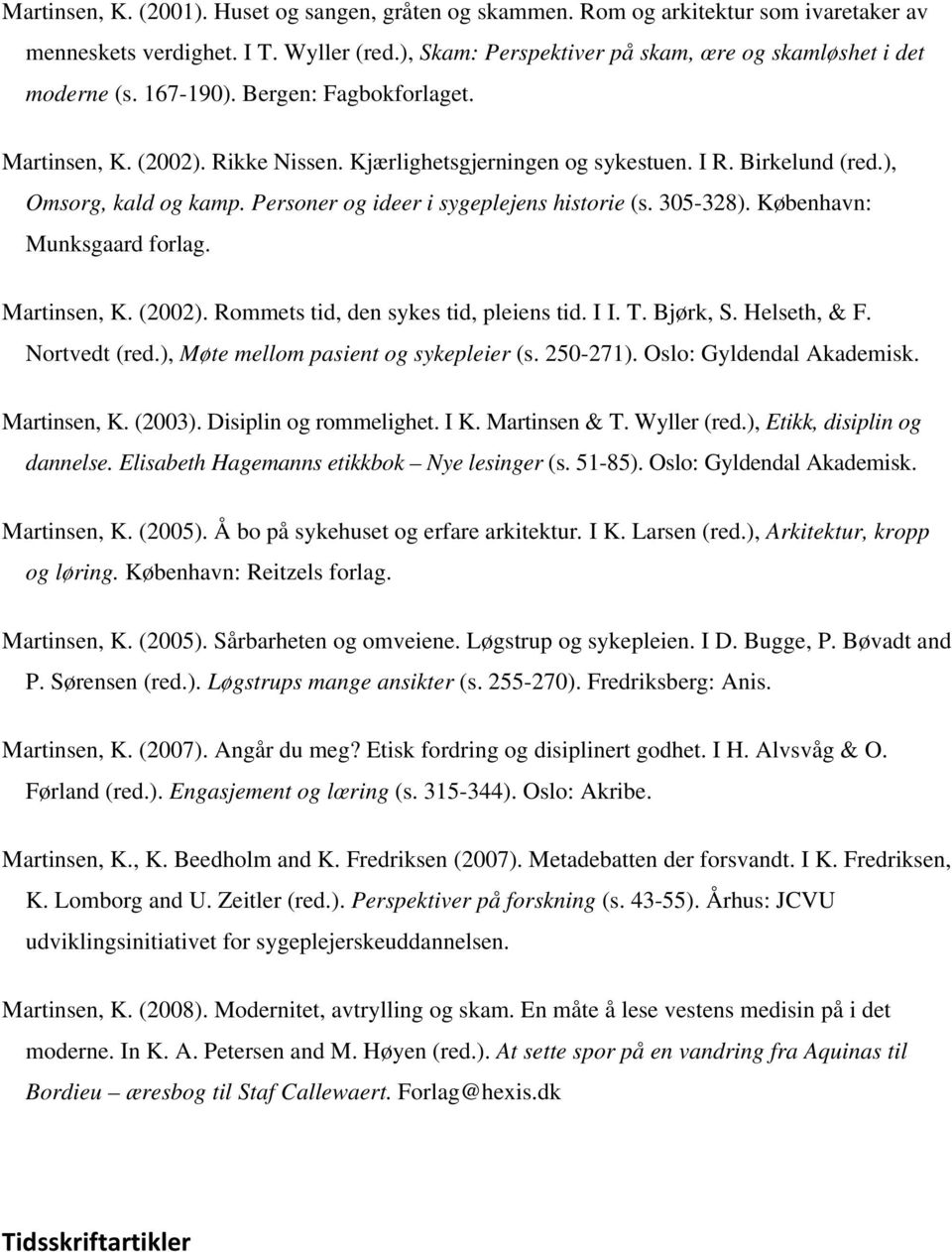 305-328). København: Munksgaard forlag. Martinsen, K. (2002). Rommets tid, den sykes tid, pleiens tid. I I. T. Bjørk, S. Helseth, & F. Nortvedt (red.), Møte mellom pasient og sykepleier (s. 250-271).