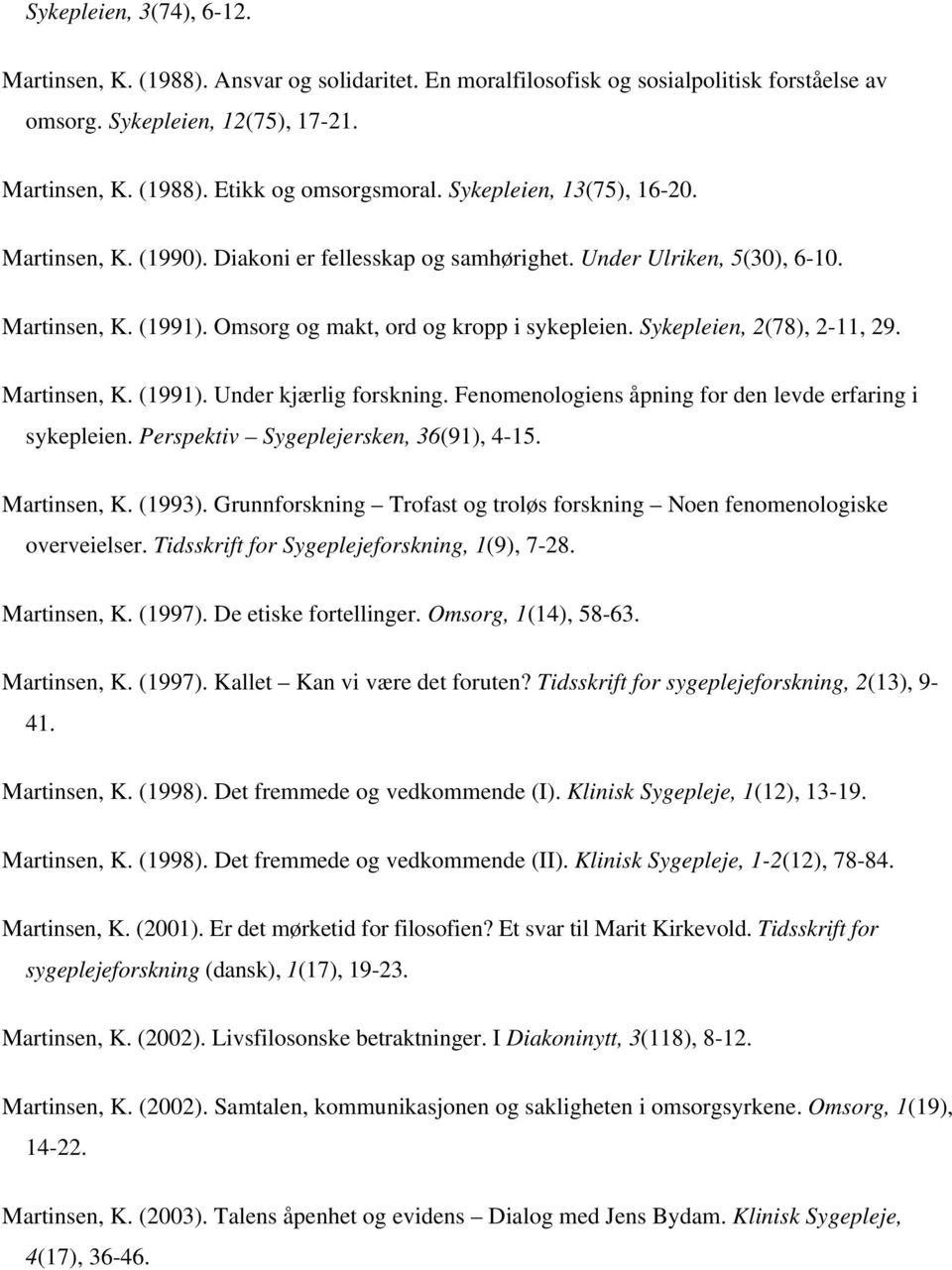 Sykepleien, 2(78), 2-11, 29. Martinsen, K. (1991). Under kjærlig forskning. Fenomenologiens åpning for den levde erfaring i sykepleien. Perspektiv Sygeplejersken, 36(91), 4-15. Martinsen, K. (1993).