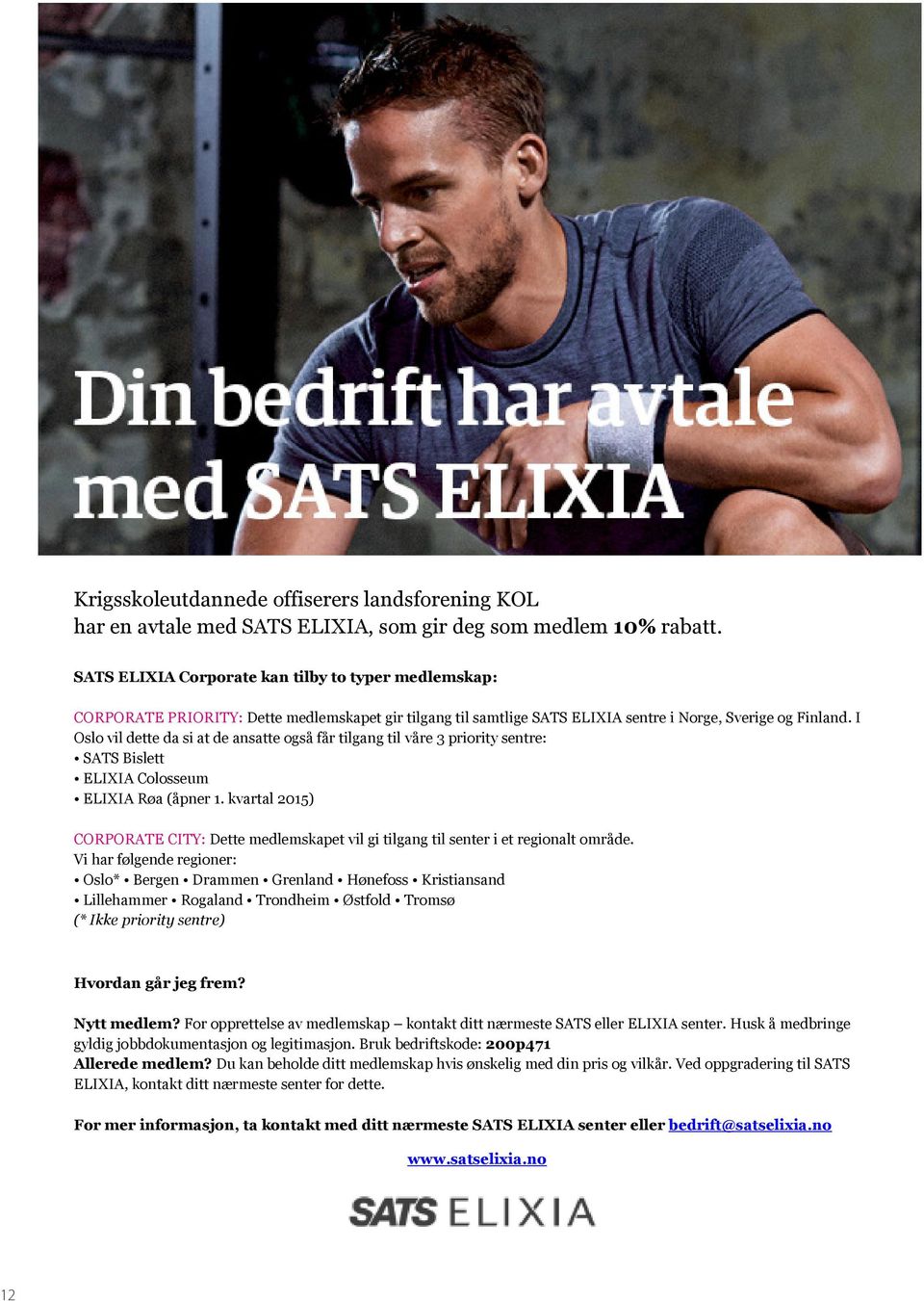 I Oslo vil dette da si at de ansatte også får tilgang til våre 3 priority sentre: SATS Bislett ELIXIA Colosseum ELIXIA Røa (åpner 1.