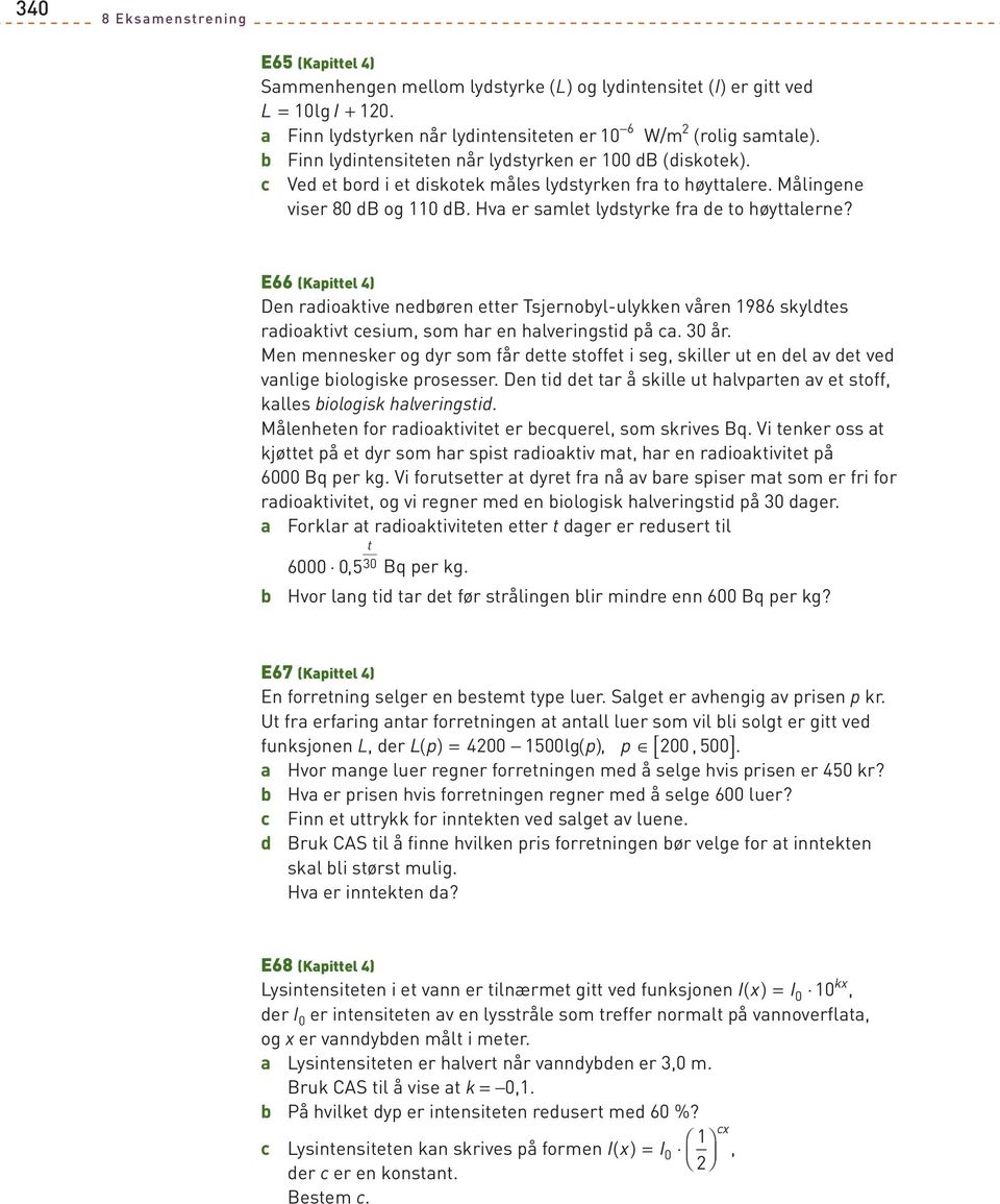 Hva er samlet lydstyrke fra de to høyttalerne? E66 (Kapittel 4) Den radioaktive nedbøren etter Tsjernobyl-ulykken våren 1986 skyldtes radioaktivt cesium, som har en halveringstid på ca. 0 år.