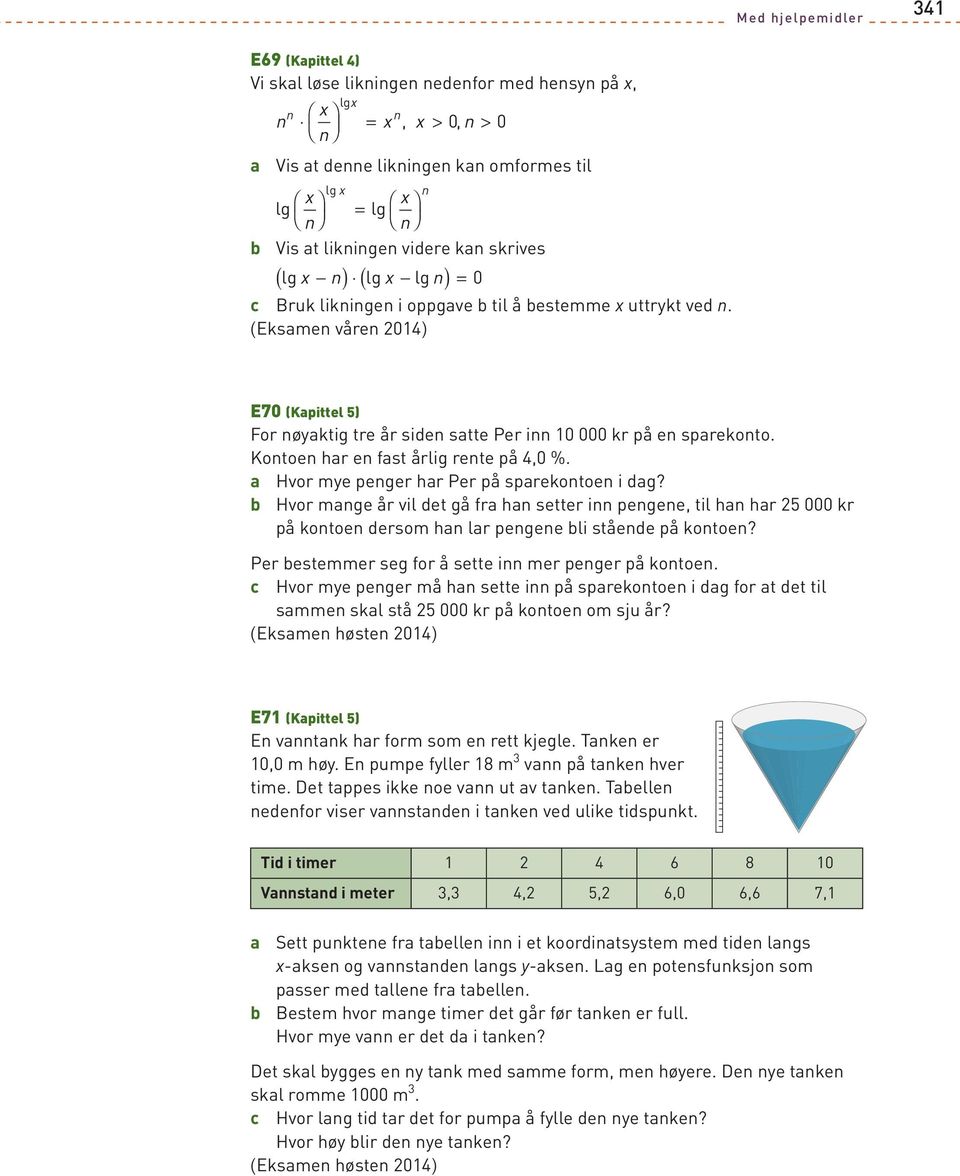 (Eksamen våren 014) E70 (Kapittel 5) For nøyaktig tre år siden satte Per inn 10 000 kr på en sparekonto. Kontoen har en fast årlig rente på 4,0 %. a Hvor mye penger har Per på sparekontoen i dag?