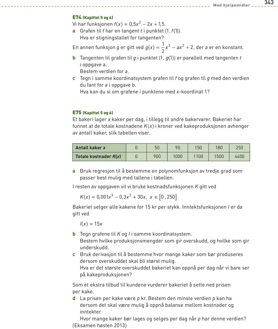 c Tegn i samme koordinatsystem grafen til f og grafen til g med den verdien du fant for a i oppgave b. Hva kan du si om grafene i punktene med x-koordinat 1?