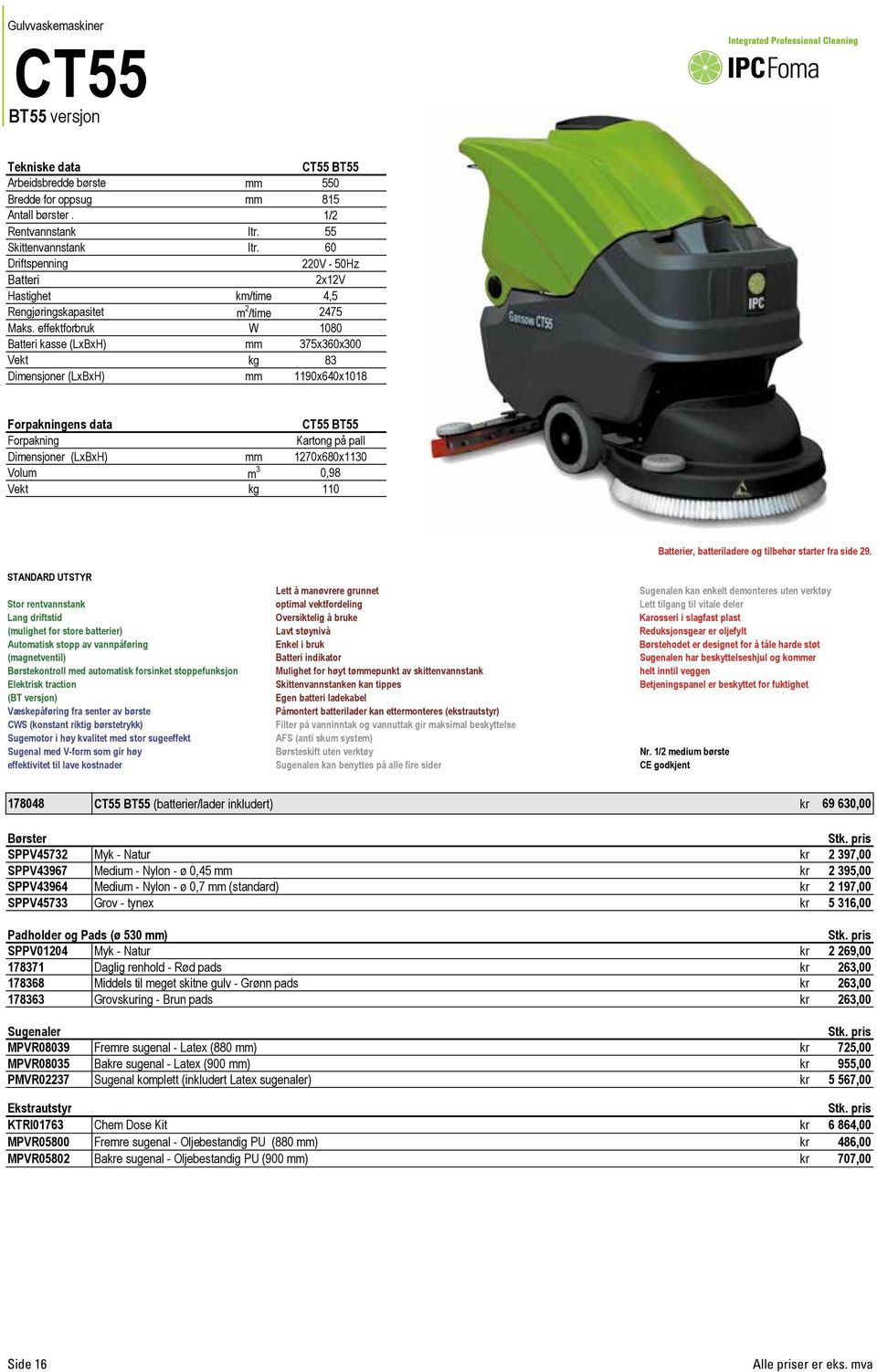 effektforbruk W 1080 Batteri kasse (LxBxH) mm 375x360x300 Vekt kg 83 Dimensjoner (LxBxH) mm 1190x640x1018 ens data CT55 BT55 Kartong på pall Dimensjoner (LxBxH) mm 1270x680x1130 Volum m 3 0,98 Vekt