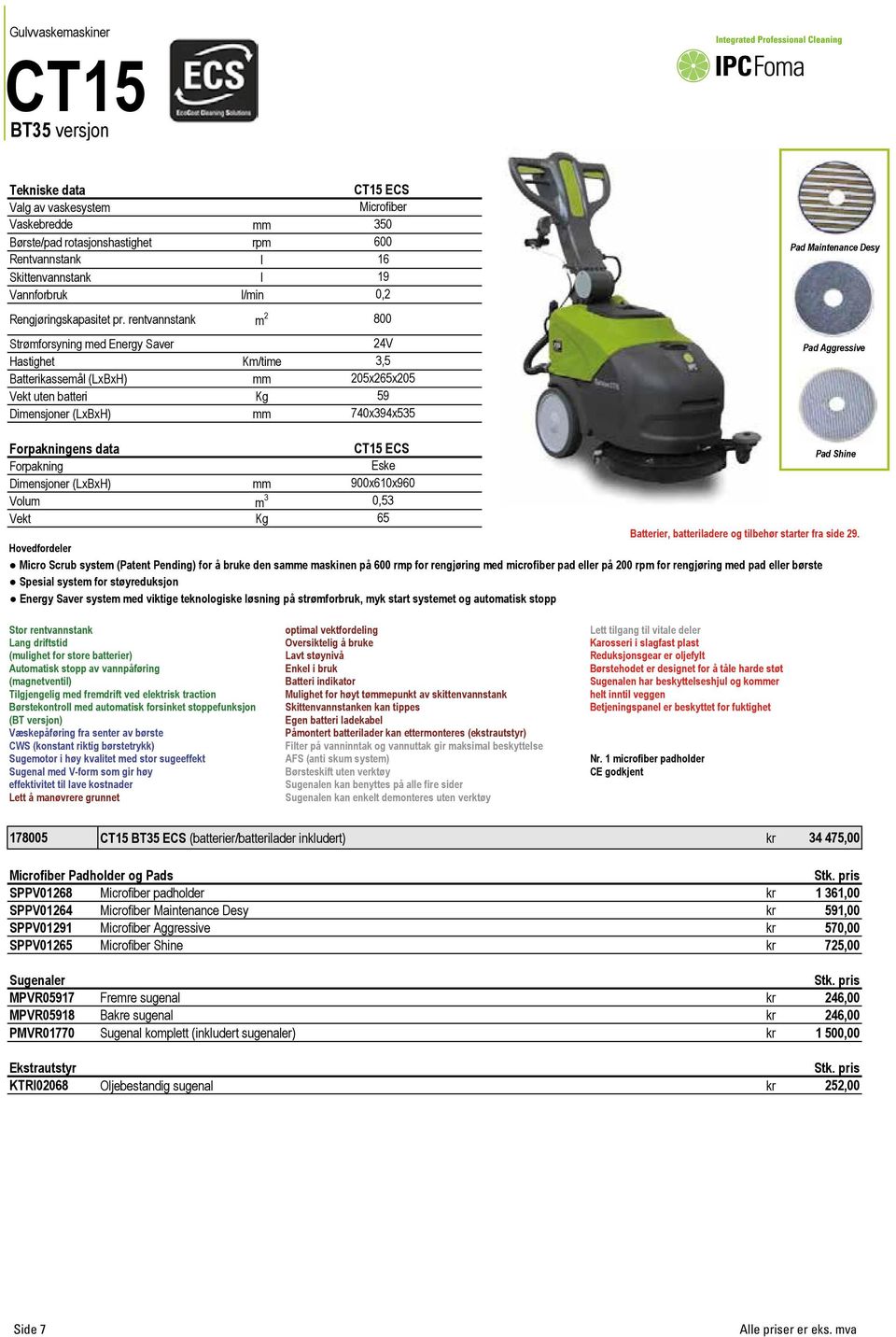 205x265x205 59 740x394x535 Pad Maintenance Desy Pad Aggressive ens data CT15 ECS Eske Pad Shine Dimensjoner (LxBxH) mm 900x610x960 Volum m 3 0,53 Vekt Kg 65 Batterier, batteriladere og tilbehør