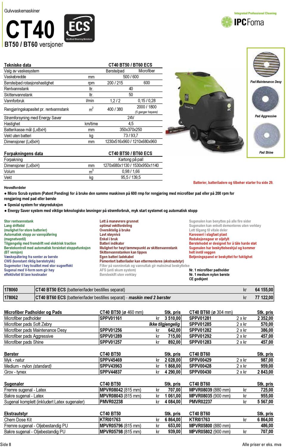 rentvannstank m 2 400 / 380 2000 / 1800 (5 ganger høyere) Strømforsyning med Energy Saver Hastighet km/time 24V 4,5 Batterikasse mål (LxBxH) mm 350x370x250 Vekt uten batteri kg 73 / 93,7 Dimensjoner