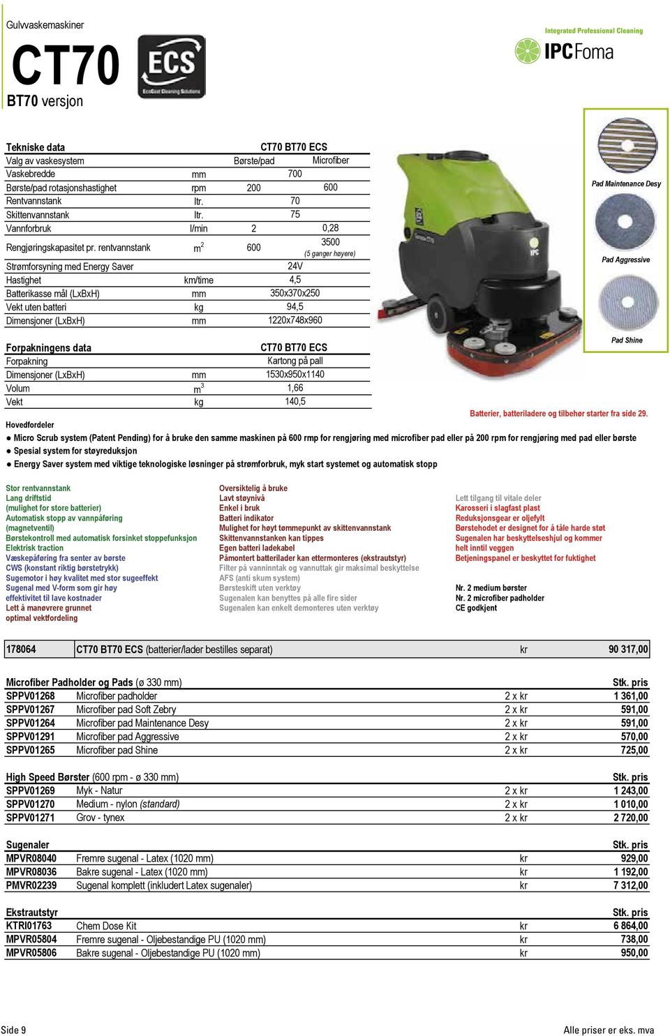 rentvannstank m 2 600 3500 (5 ganger høyere) Strømforsyning med Energy Saver Hastighet km/time 24V 4,5 Batterikasse mål (LxBxH) mm 350x370x250 Vekt uten batteri kg 94,5 Dimensjoner (LxBxH) mm